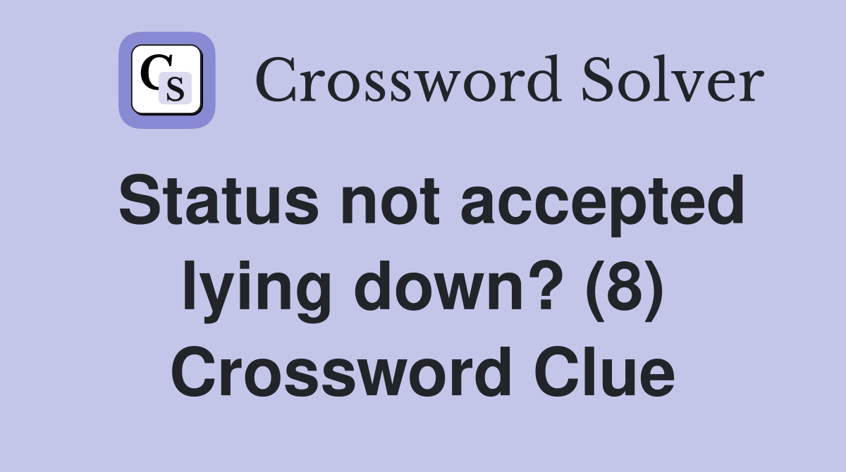 Status not accepted lying down? (8) Crossword Clue
