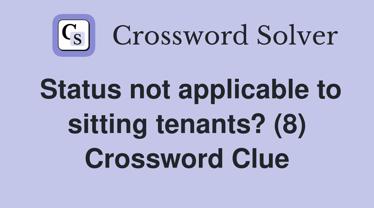 Status not applicable to sitting tenants? (8) Crossword Clue