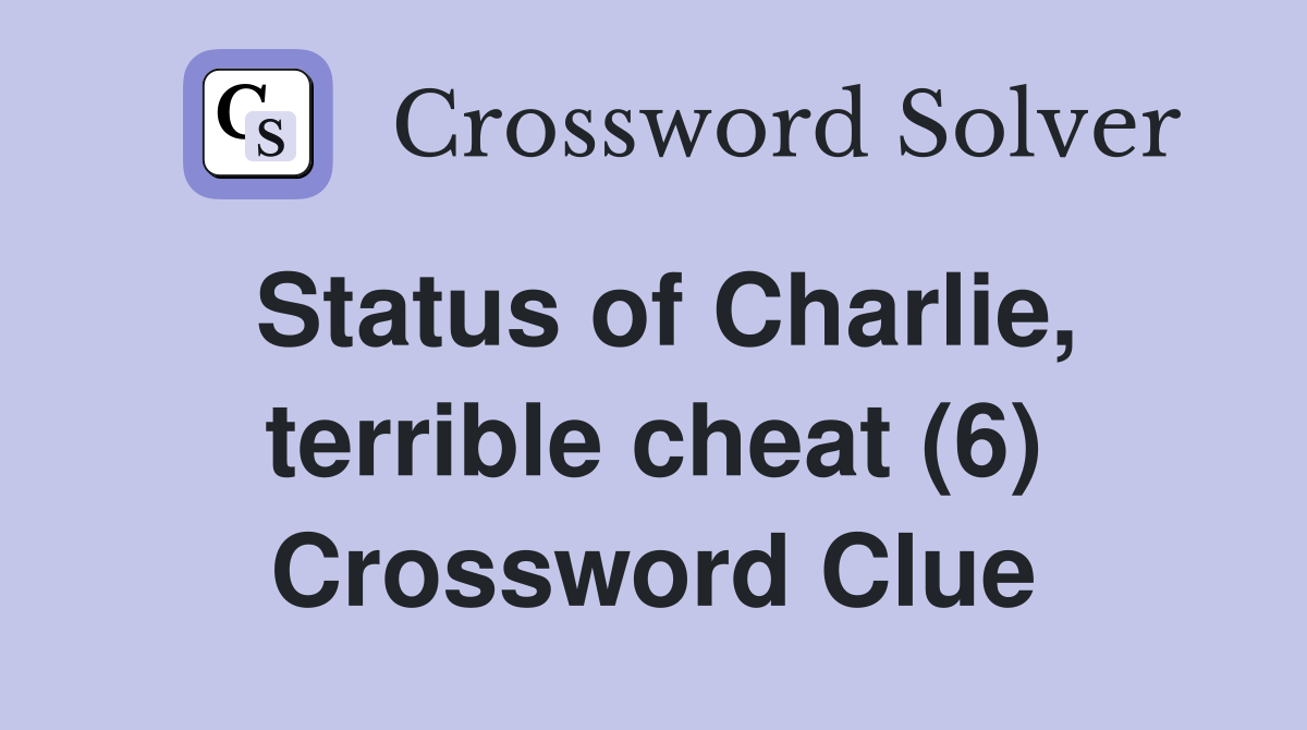Status of Charlie, terrible cheat (6) Crossword Clue