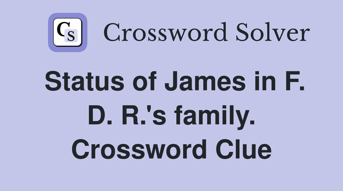 Status of James in F. D. R.'s family. Crossword Clue