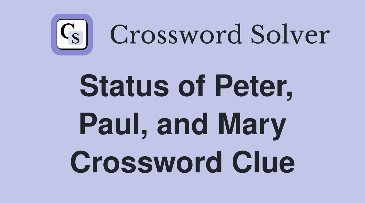Status of Peter, Paul, and Mary Crossword Clue