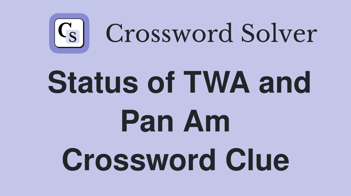 Status of TWA and Pan Am Crossword Clue