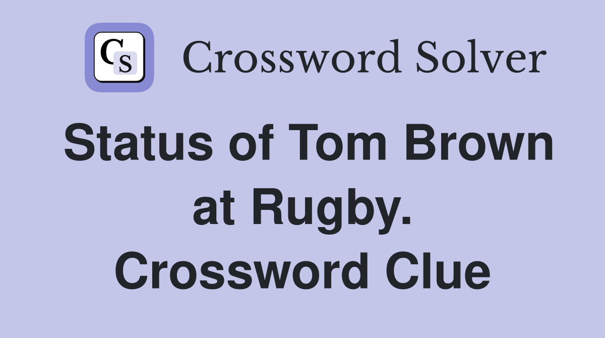Status of Tom Brown at Rugby. Crossword Clue