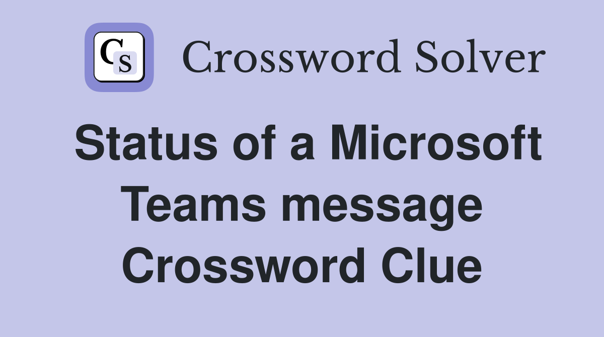Status of a Microsoft Teams message Crossword Clue