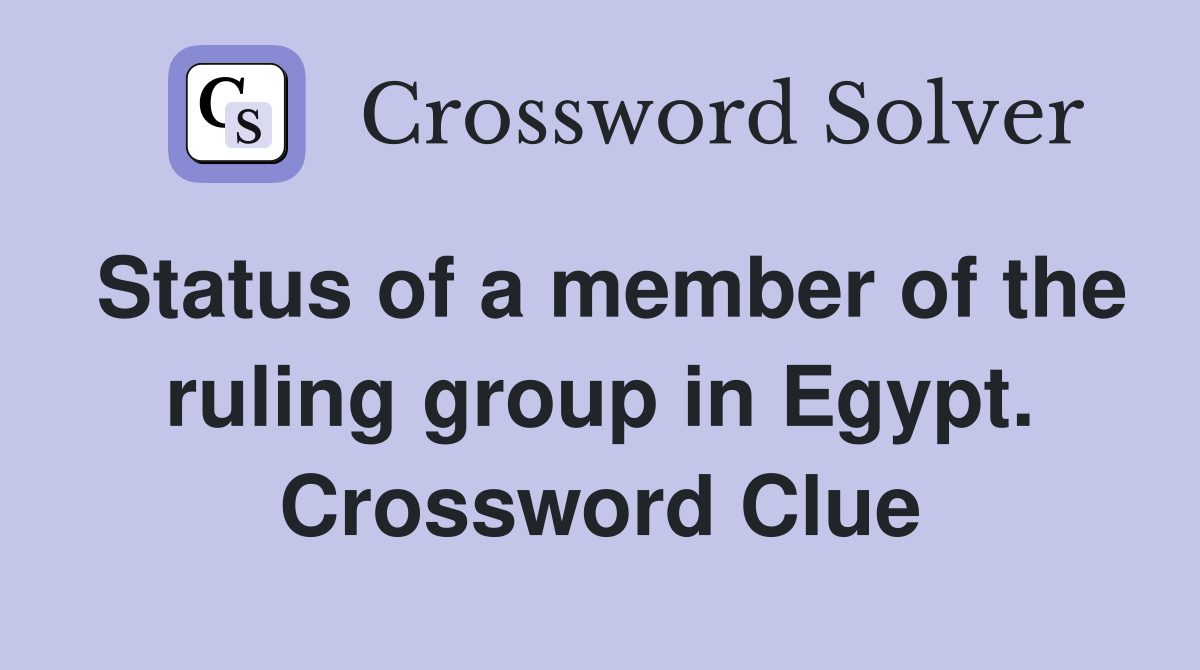 Status of a member of the ruling group in Egypt. Crossword Clue
