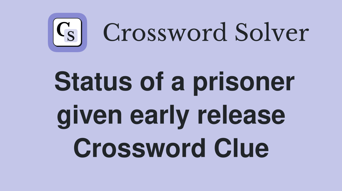 Status of a prisoner given early release Crossword Clue