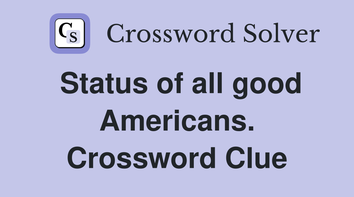 Status of all good Americans. Crossword Clue