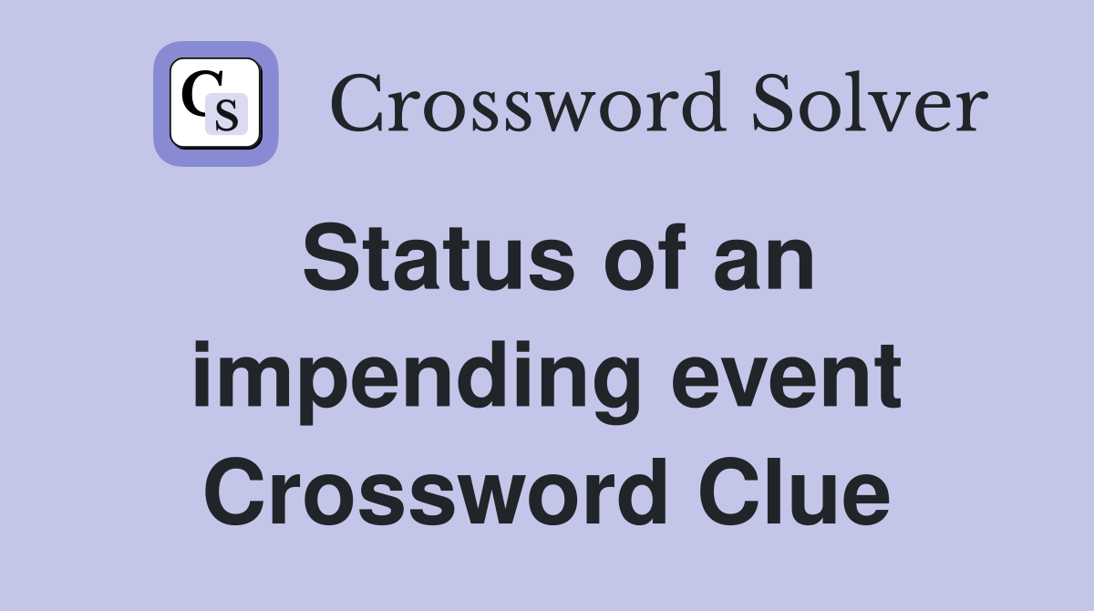 Status of an impending event Crossword Clue