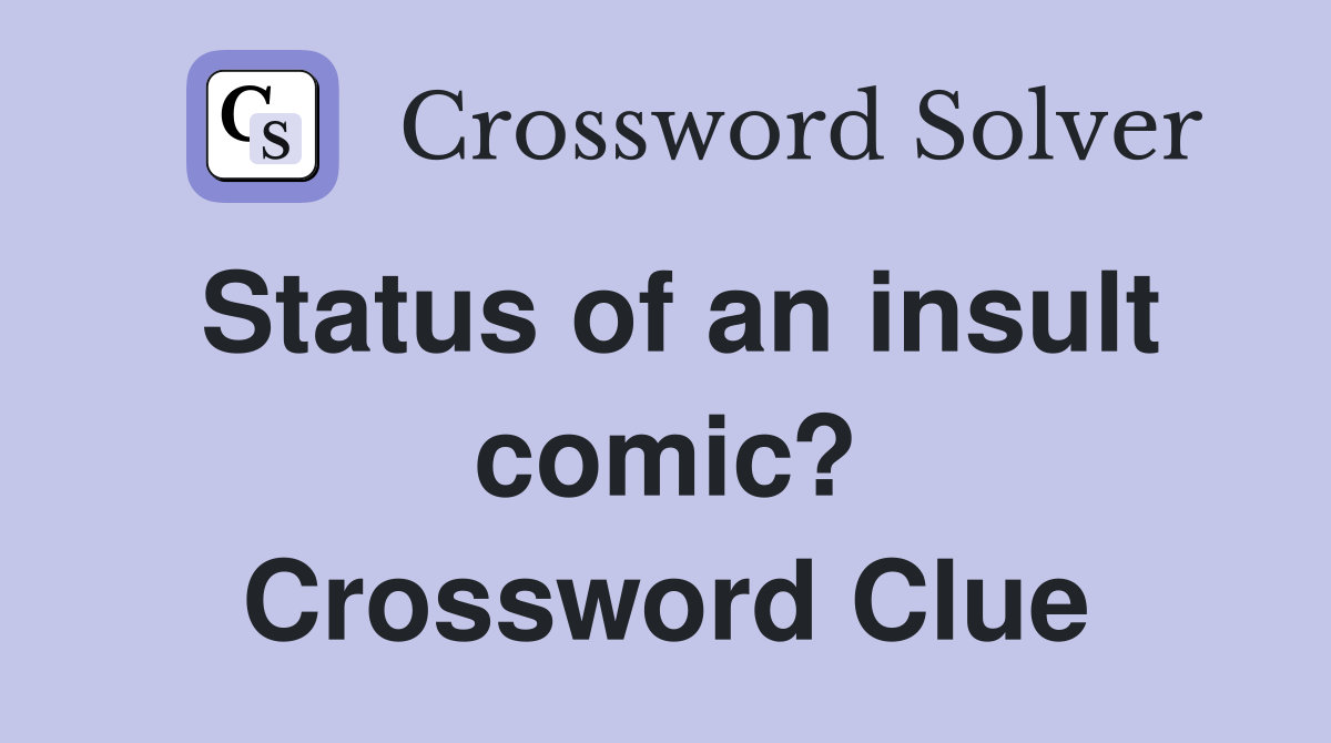 Status of an insult comic? Crossword Clue