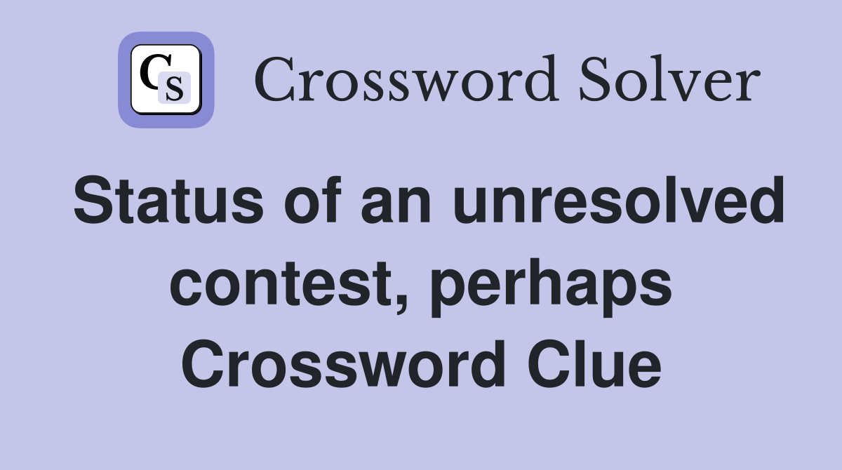 Status of an unresolved contest, perhaps Crossword Clue