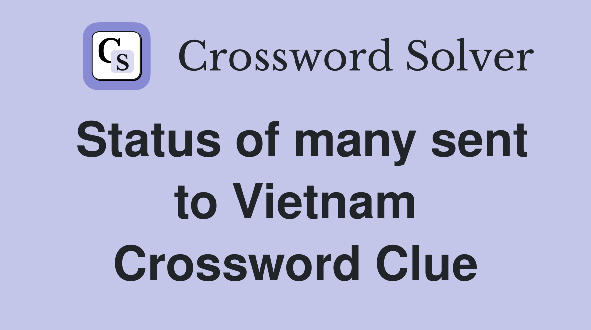 Status of many sent to Vietnam Crossword Clue