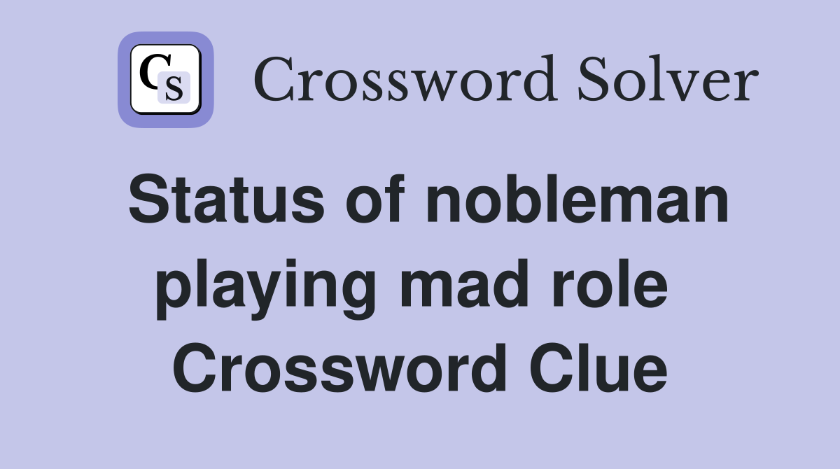Status of nobleman playing mad role  Crossword Clue