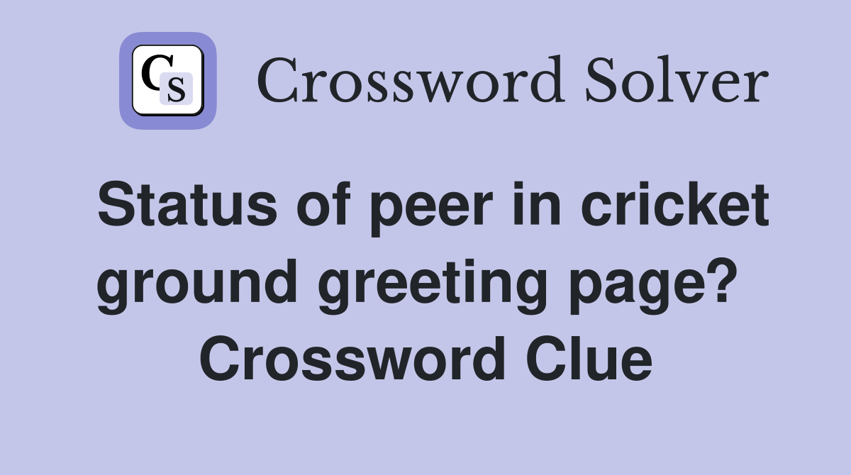 Status of peer in cricket ground greeting page?  Crossword Clue