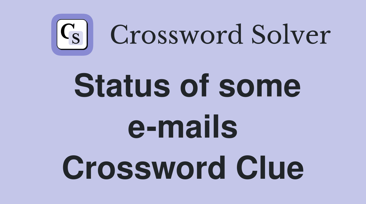 Status of some e-mails Crossword Clue