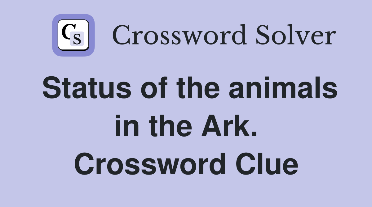 Status of the animals in the Ark. Crossword Clue