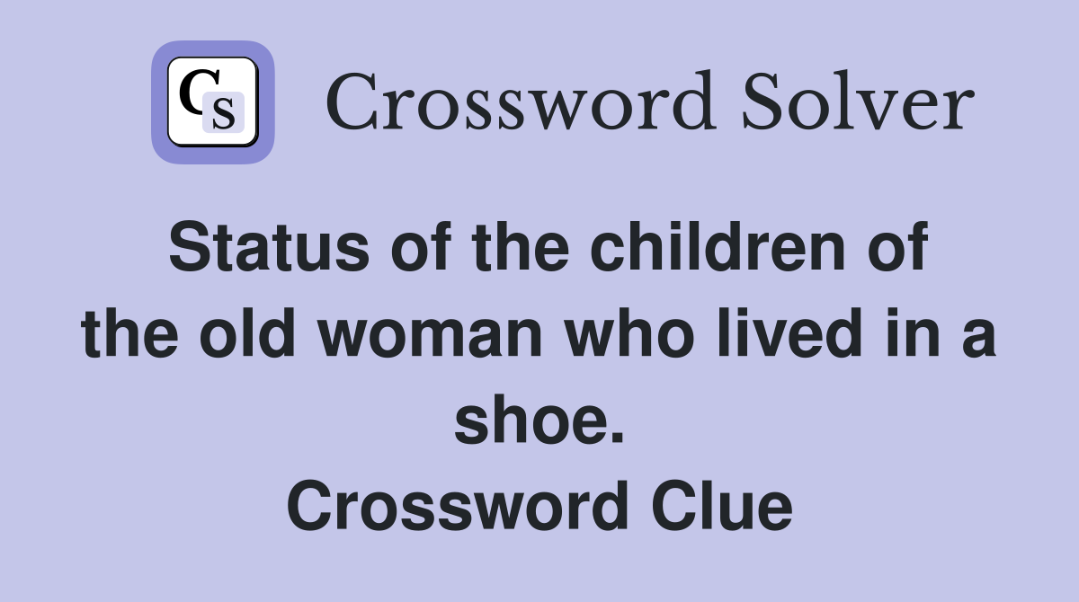 Status of the children of the old woman who lived in a shoe. Crossword Clue
