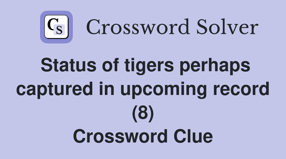 Status of tigers perhaps captured in upcoming record (8) Crossword Clue