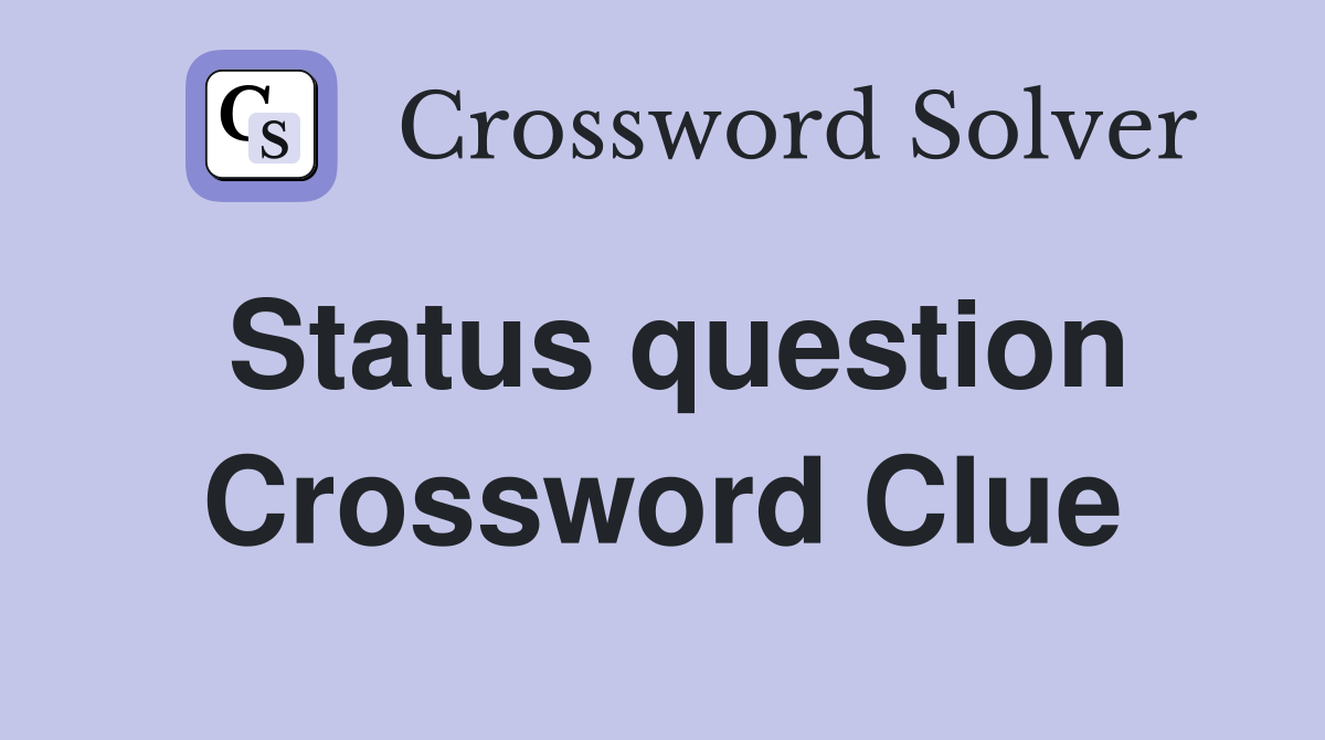Status question Crossword Clue