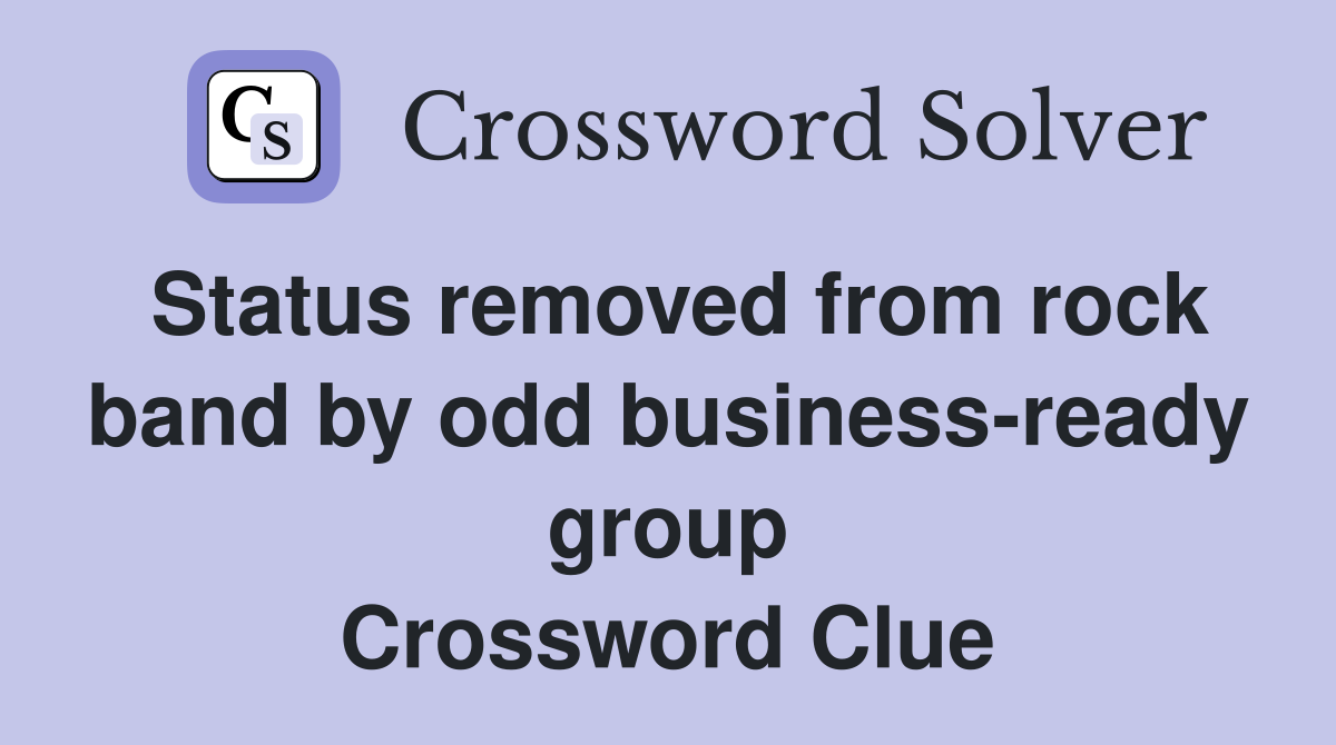 Status removed from rock band by odd business-ready group Crossword Clue