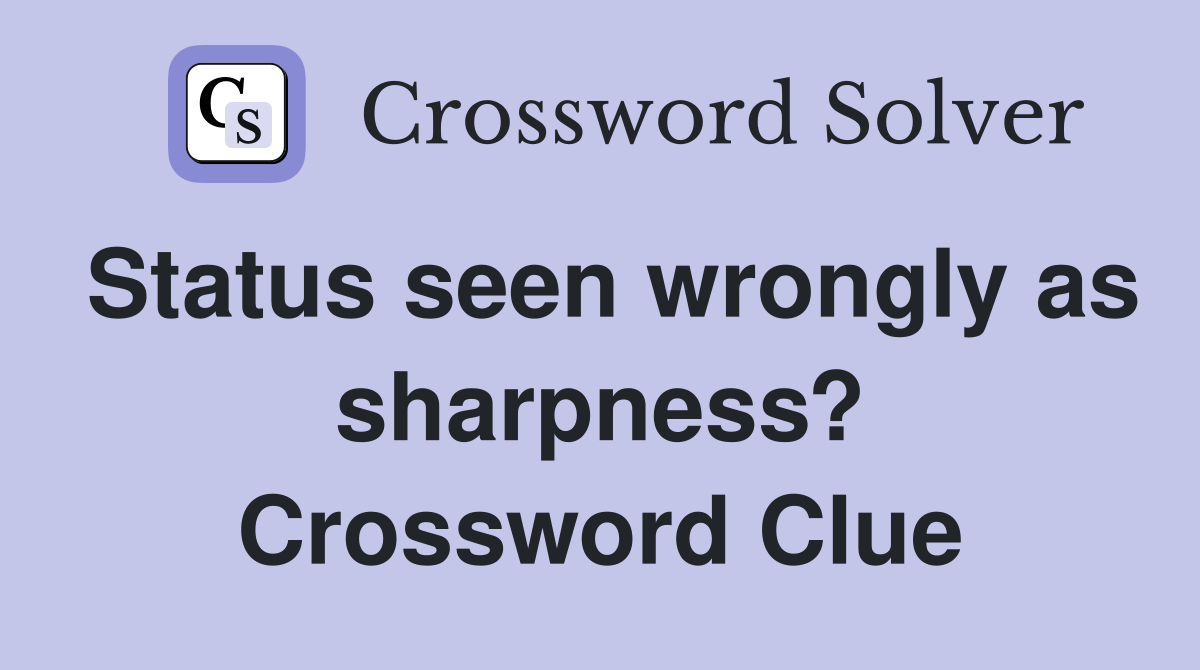 Status seen wrongly as sharpness? Crossword Clue