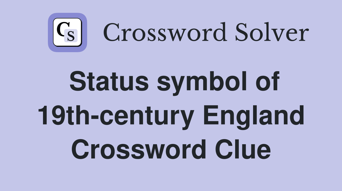 Status symbol of 19th-century England Crossword Clue