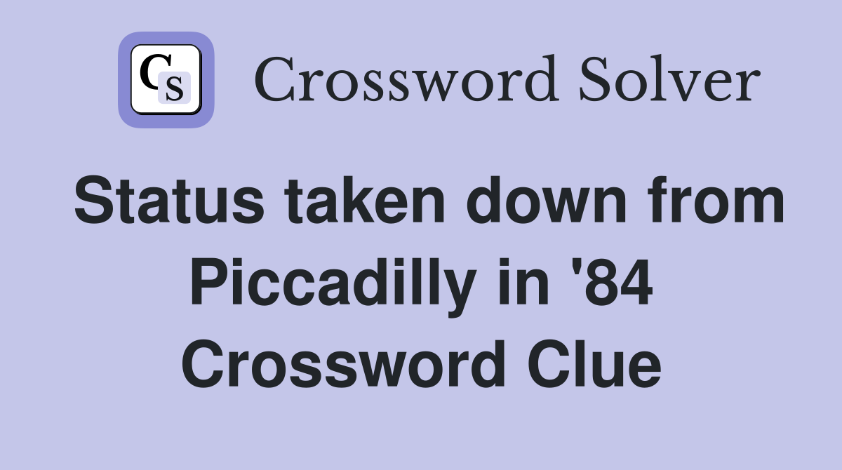 Status taken down from Piccadilly in '84 Crossword Clue