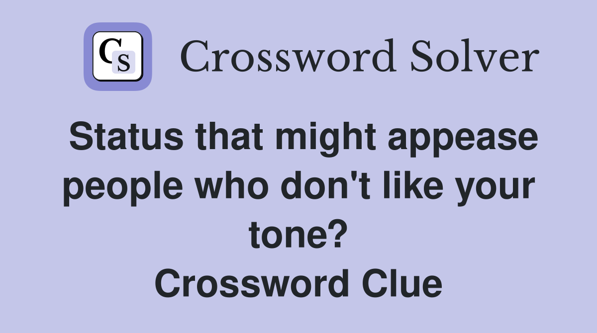 Status that might appease people who don't like your tone? Crossword Clue