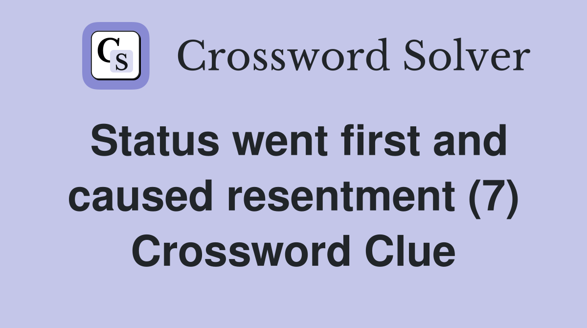 Status went first and caused resentment (7) Crossword Clue