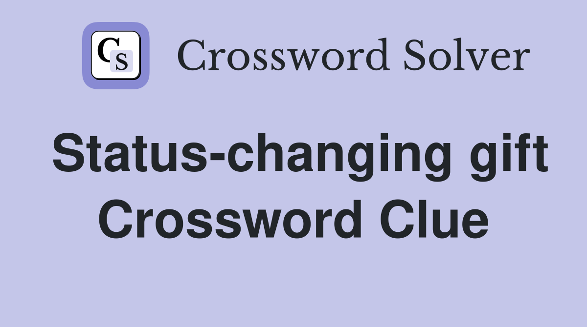 Status-changing gift Crossword Clue
