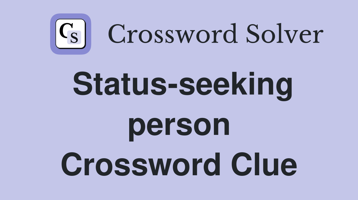 Status-seeking person Crossword Clue