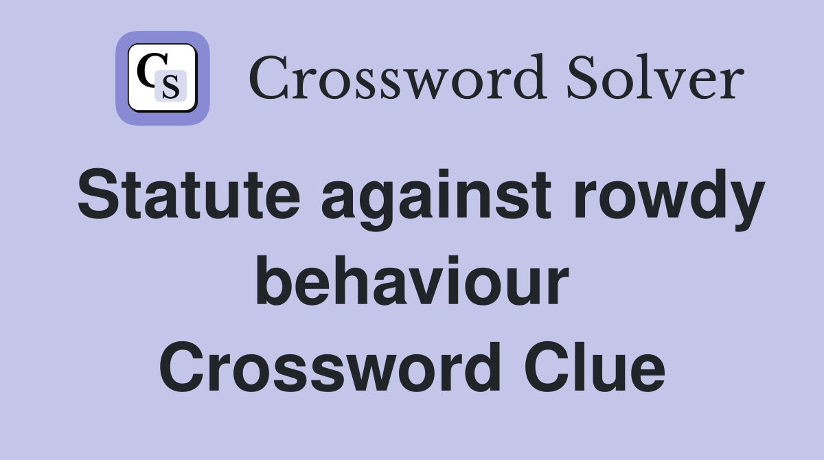 Statute against rowdy behaviour Crossword Clue