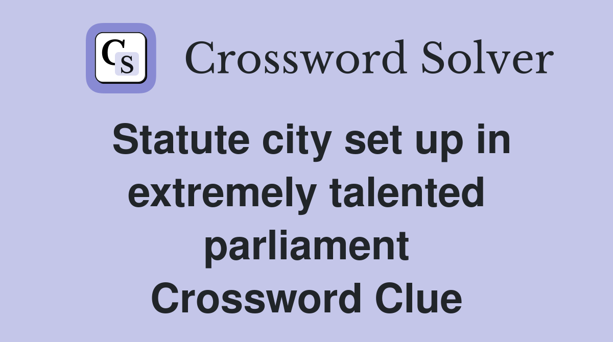 Statute city set up in extremely talented parliament Crossword Clue