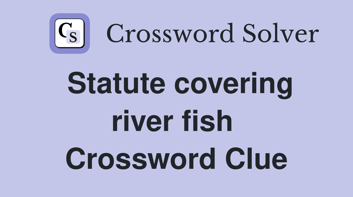 Statute covering river fish  Crossword Clue