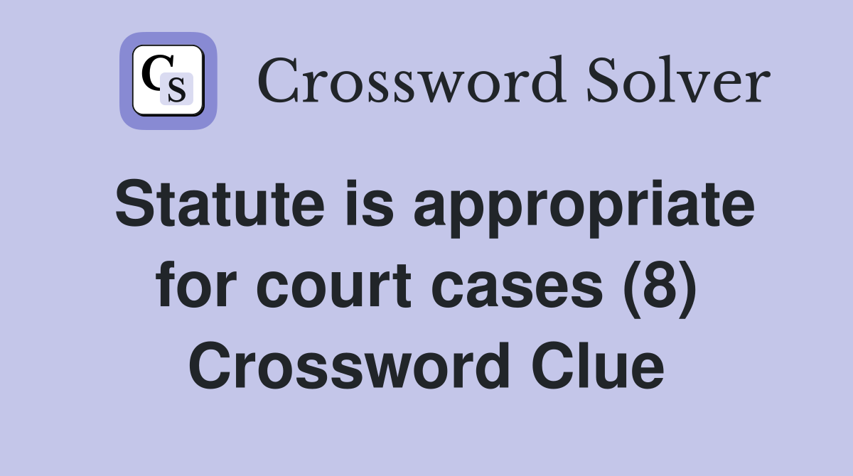 Statute is appropriate for court cases (8) Crossword Clue