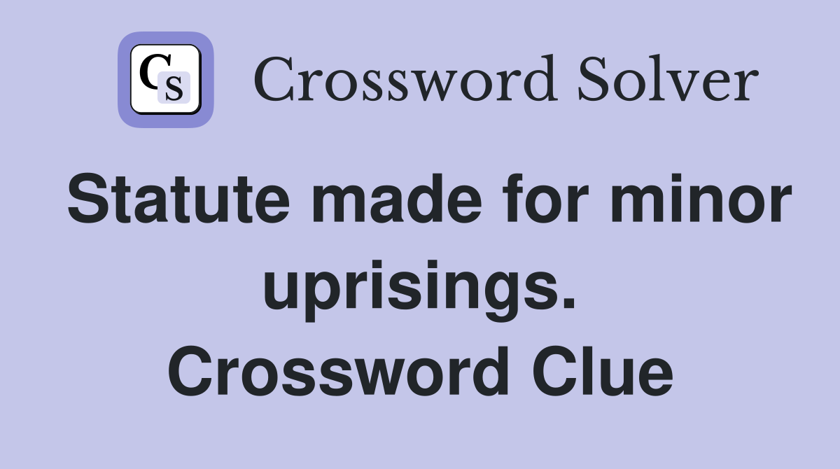 Statute made for minor uprisings. Crossword Clue