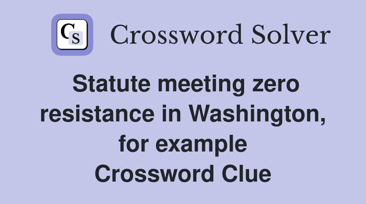 Statute meeting zero resistance in Washington, for example Crossword Clue