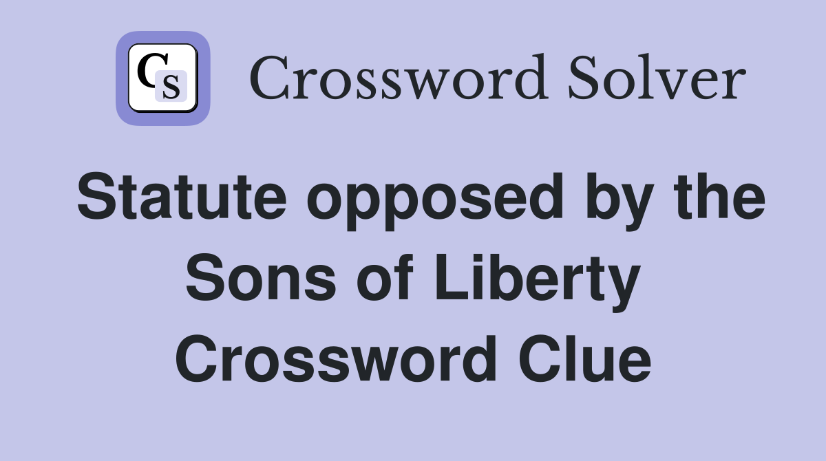 Statute opposed by the Sons of Liberty Crossword Clue