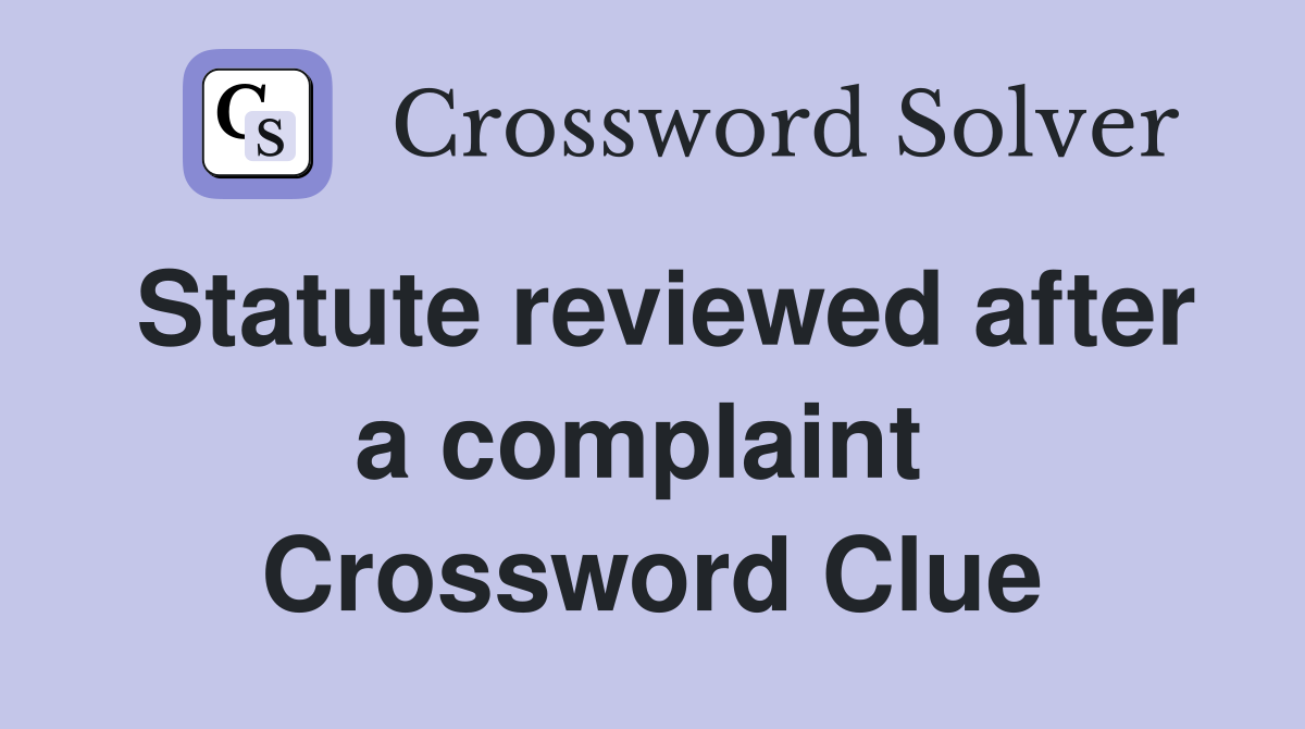 Statute reviewed after a complaint  Crossword Clue