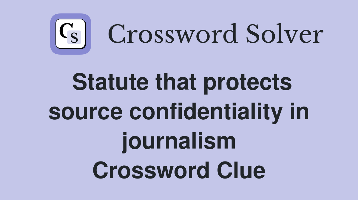 Statute that protects source confidentiality in journalism Crossword Clue