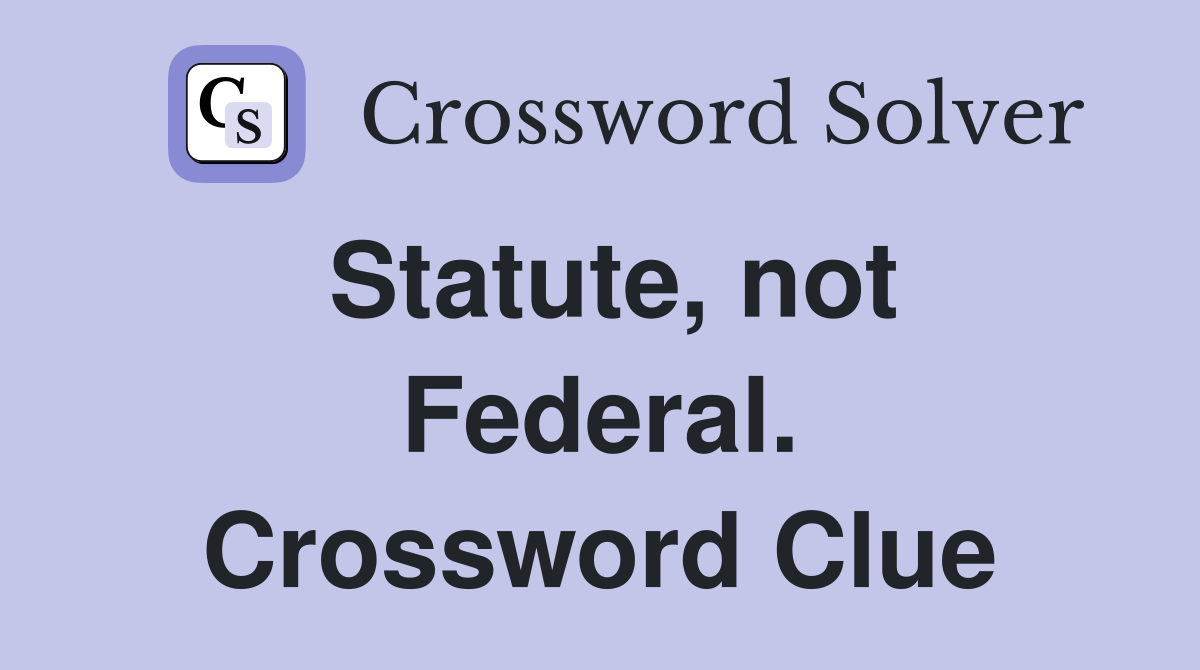 Statute, not Federal. Crossword Clue