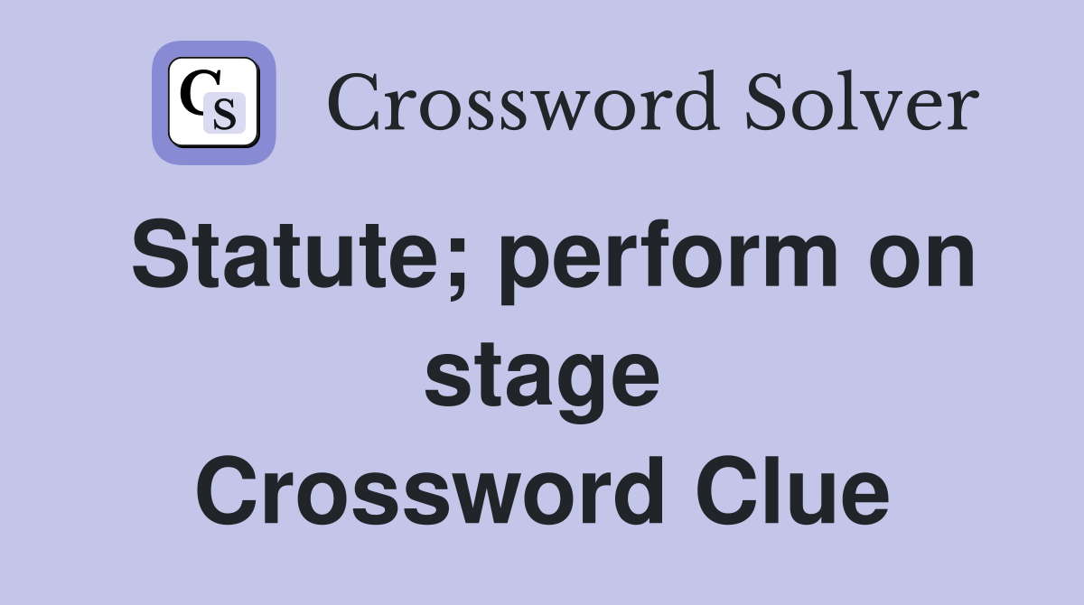 Statute; perform on stage Crossword Clue