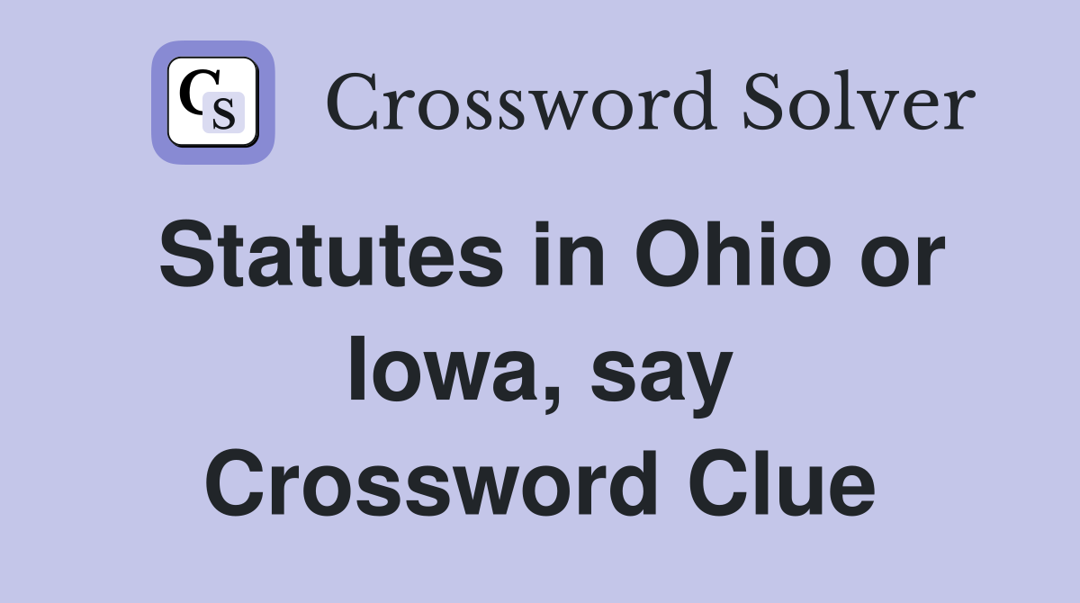 Statutes in Ohio or Iowa, say Crossword Clue