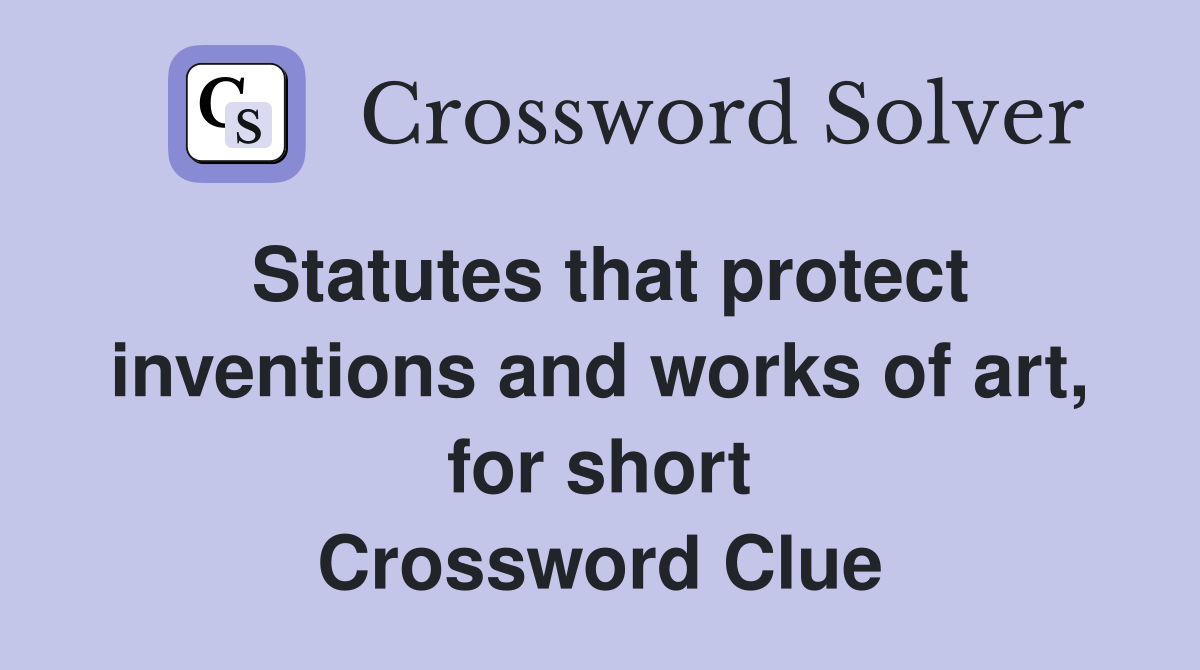 Statutes that protect inventions and works of art, for short Crossword Clue