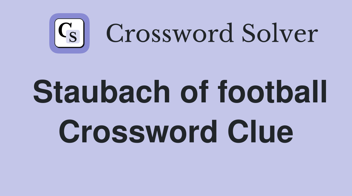 Staubach of football Crossword Clue