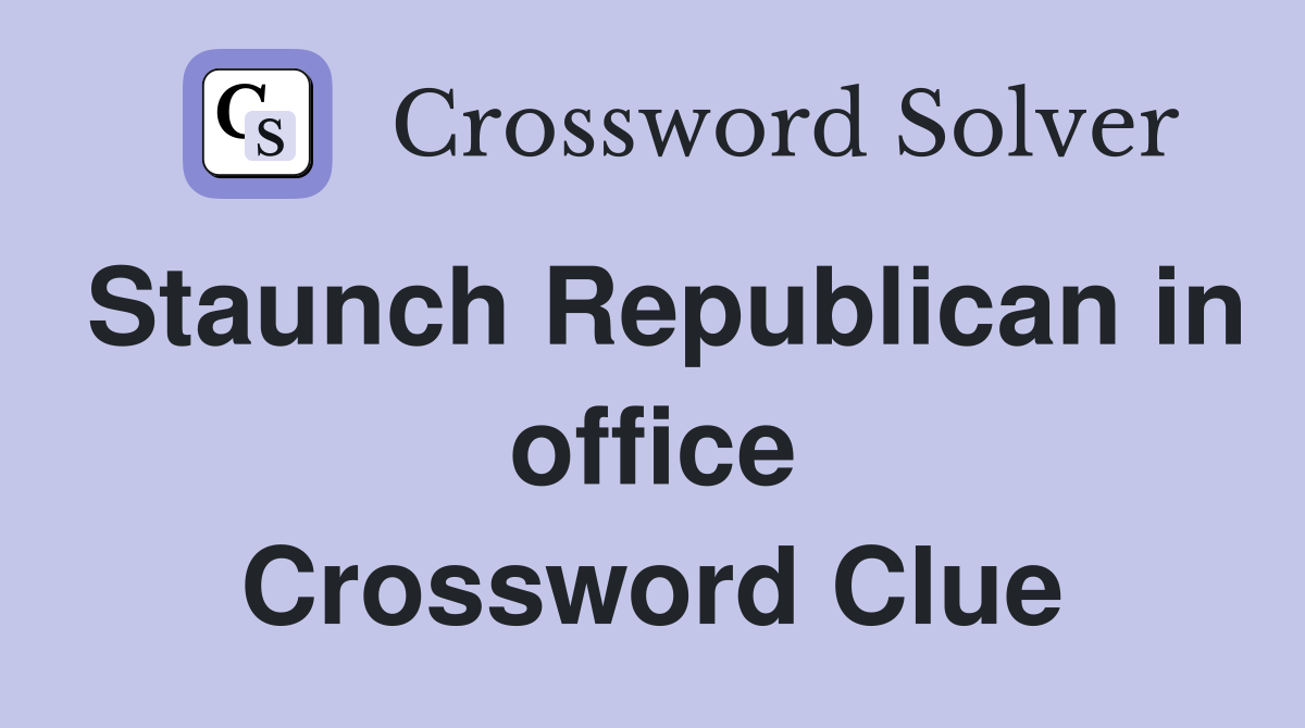 Staunch Republican in office Crossword Clue