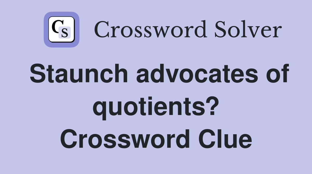 Staunch advocates of quotients? Crossword Clue