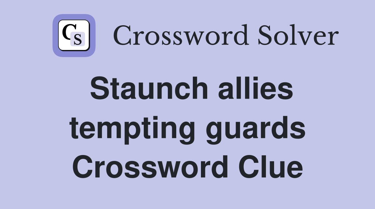 Staunch allies tempting guards Crossword Clue