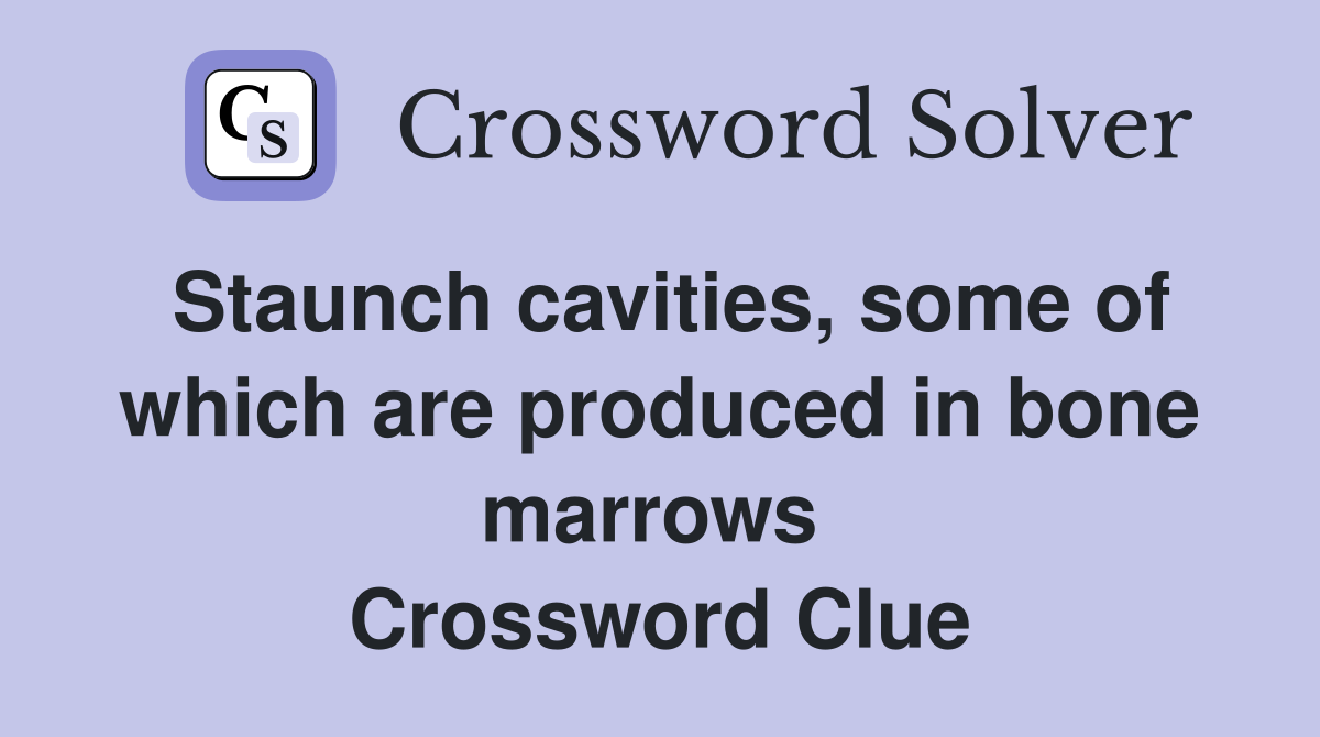 Staunch cavities, some of which are produced in bone marrows  Crossword Clue