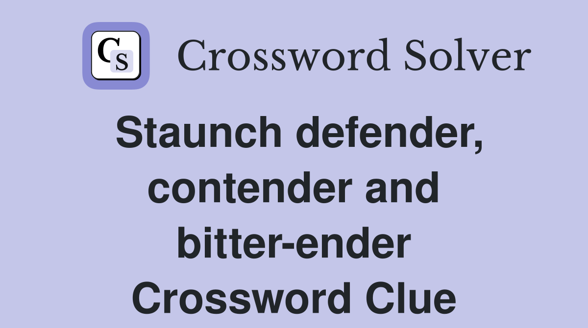 Staunch defender, contender and bitter-ender Crossword Clue