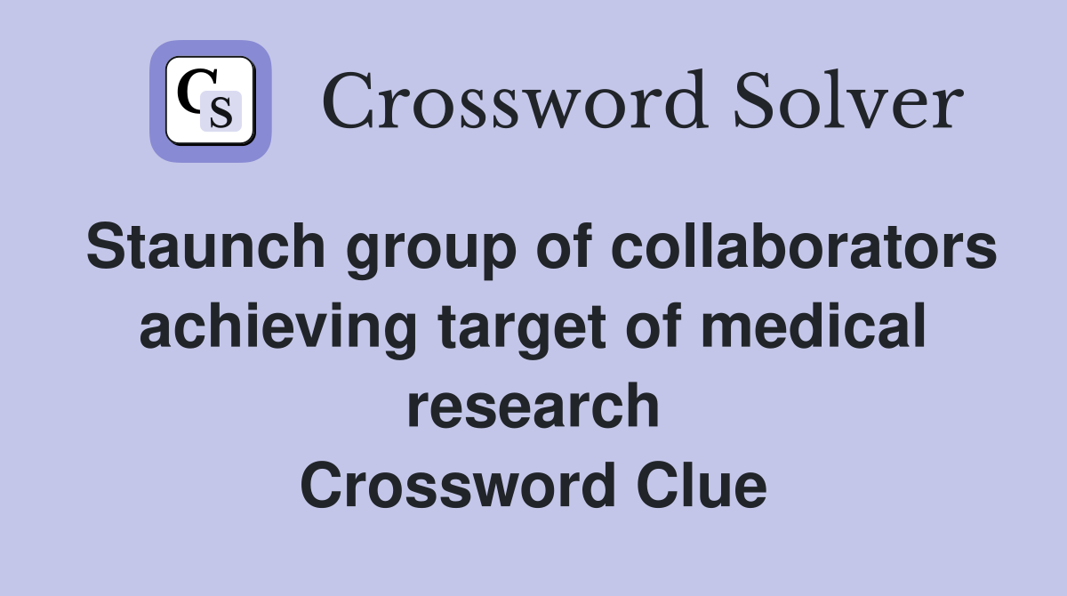Staunch group of collaborators achieving target of medical research Crossword Clue